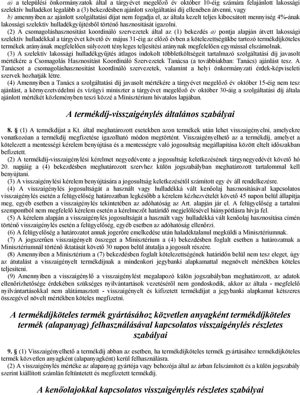 (2) A csomagoláshasznosítást koordináló szervezetek által az (1) bekezdés a) pontja alapján átvett lakossági szelektív hulladékkal a tárgyévet követő év május 31-éig az előző évben a