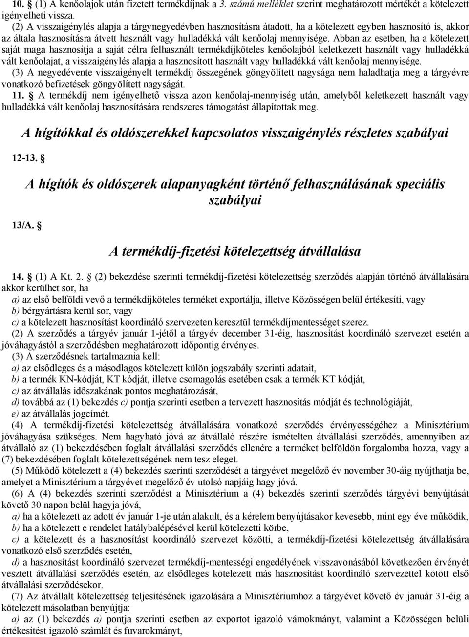 Abban az esetben, ha a kötelezett saját maga hasznosítja a saját célra felhasznált termékdíjköteles kenőolajból keletkezett használt vagy hulladékká vált kenőolajat, a visszaigénylés alapja a