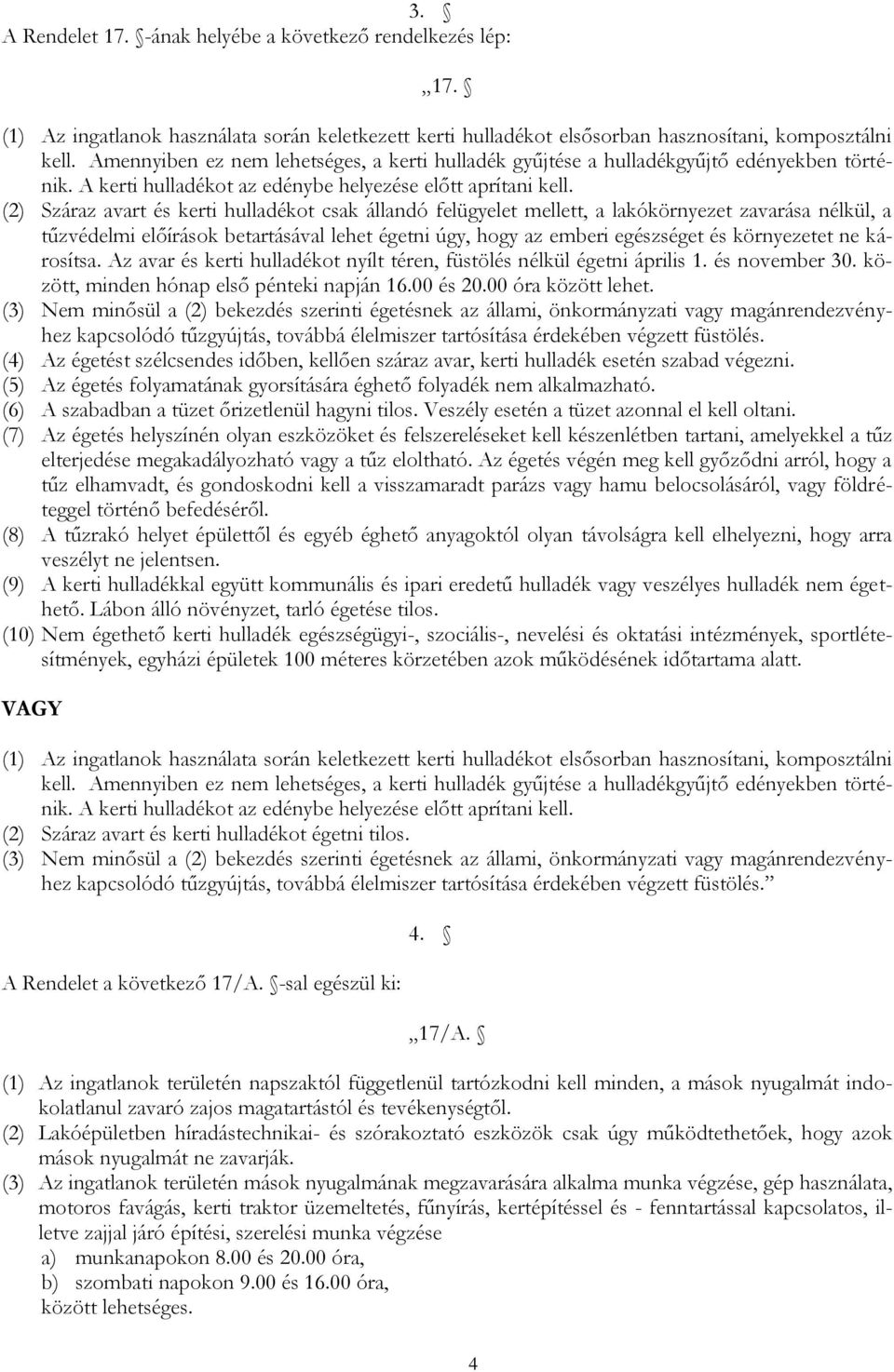 (2) Száraz avart és kerti hulladékot csak állandó felügyelet mellett, a lakókörnyezet zavarása nélkül, a tűzvédelmi előírások betartásával lehet égetni úgy, hogy az emberi egészséget és környezetet