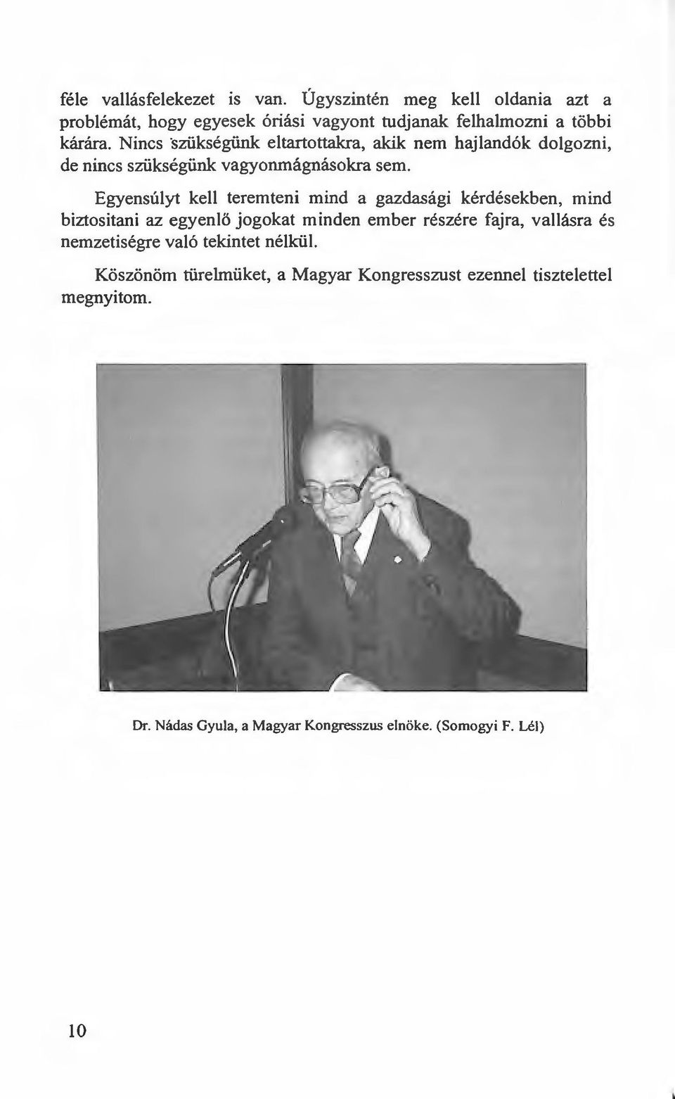 Egyensúlyt kell teremteni mind a gazdasági kérdésekben, mind biztositani az egyenlő jogokat minden ember részére fajra, vallásra és