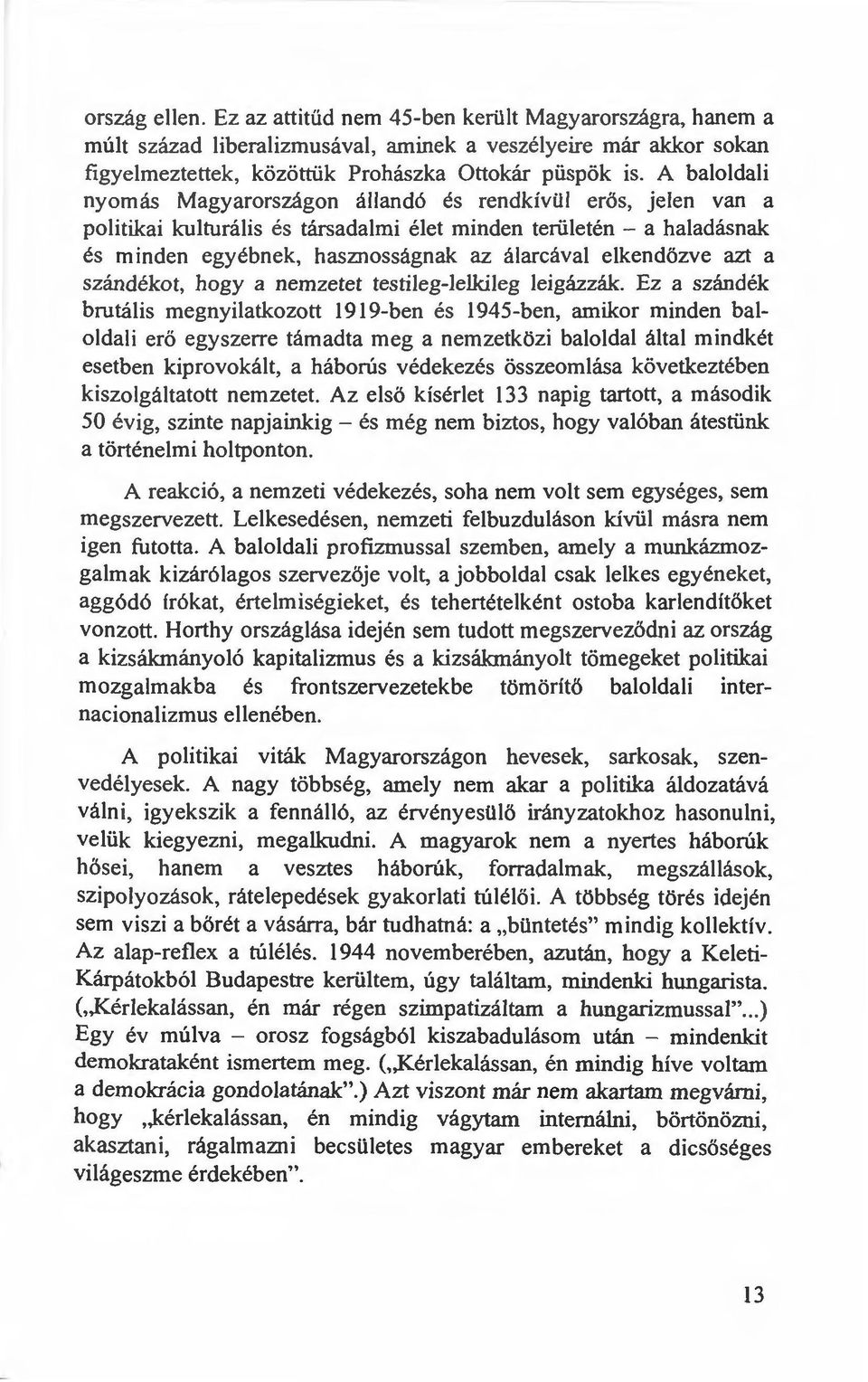 elkendőzve azt a szándékot, hogy a nemzetet testileg-lelkileg leigázzák Ez a szándék brutális megnyilatkozott 1919-ben és 1945-ben, amikor minden baloldali erő egyszerre támadta meg a nemzetközi