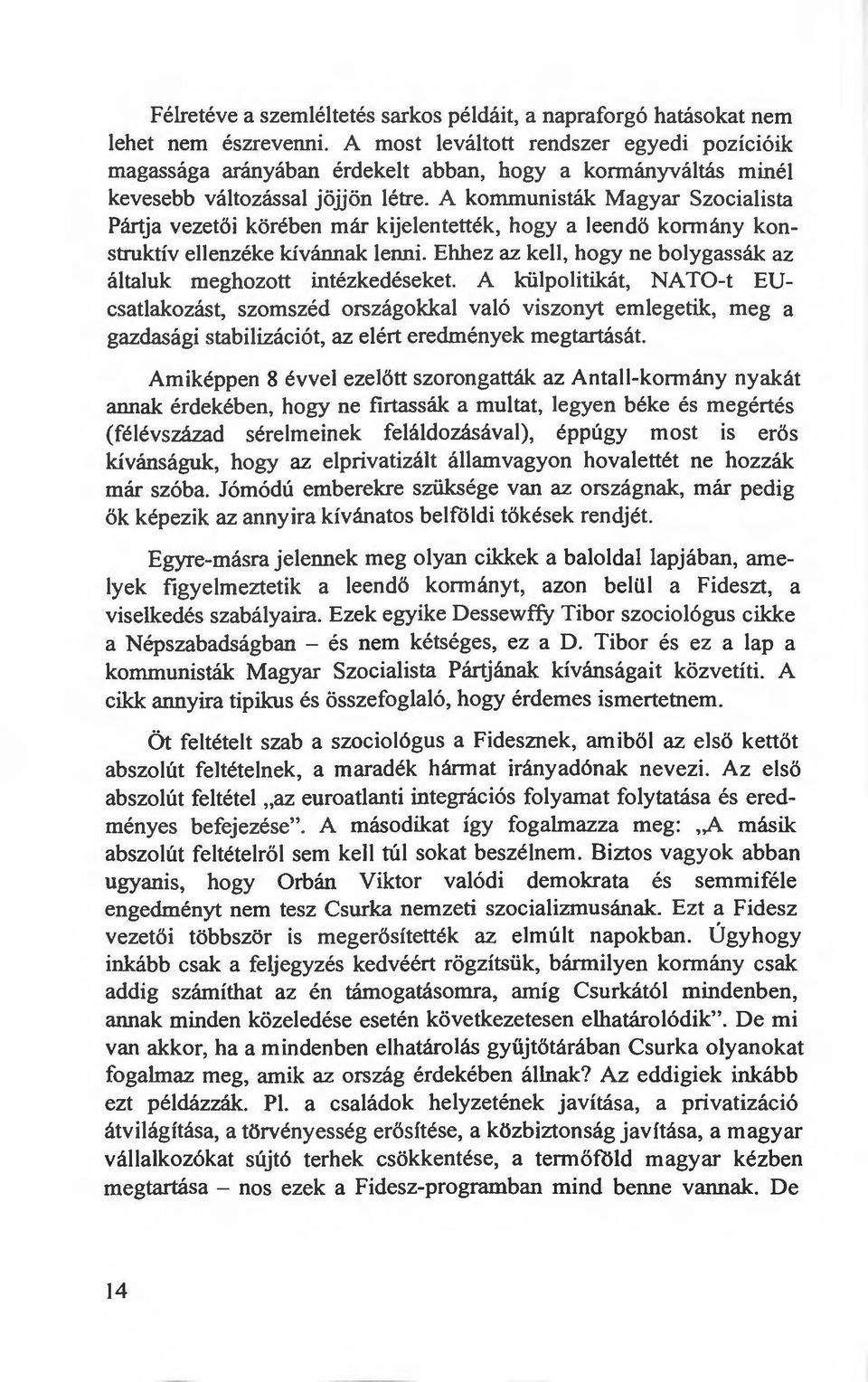 A kommunisták Magyar Szacialista Pártja vezetői körében már kijelentették, hogy a leendő kormány konstruktív ellenzéke kívánnak lenni.