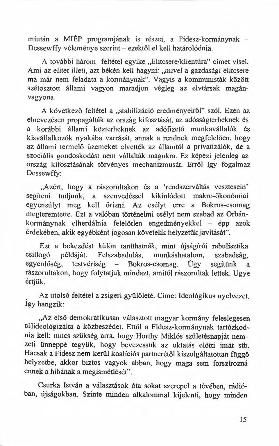 Vagyis a kommunisták között szétosztott állami vagyon maradjon végleg az elvtársak magánvagyona. A következő feltétel a "stabilizáció eredményeiről " szól.