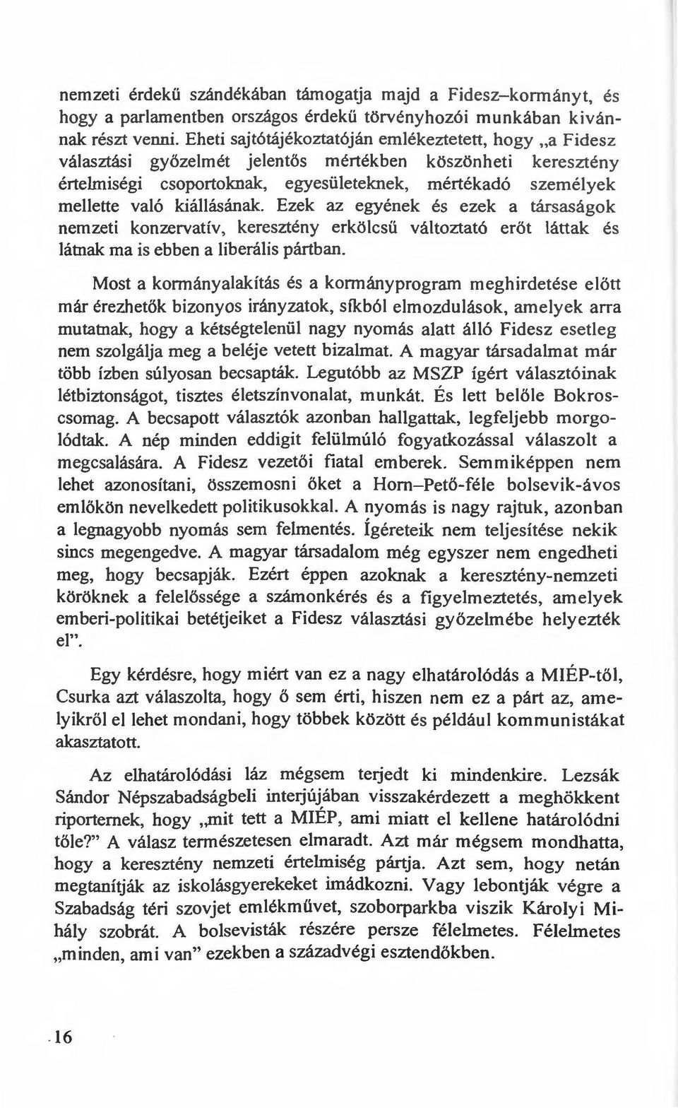 kiállásának. Ezek az egyének és ezek a társaságok nemzeti konzervatív, keresztény erkölcsű változtató erőt láttak és látnak ma is ebben a liberális pártban.