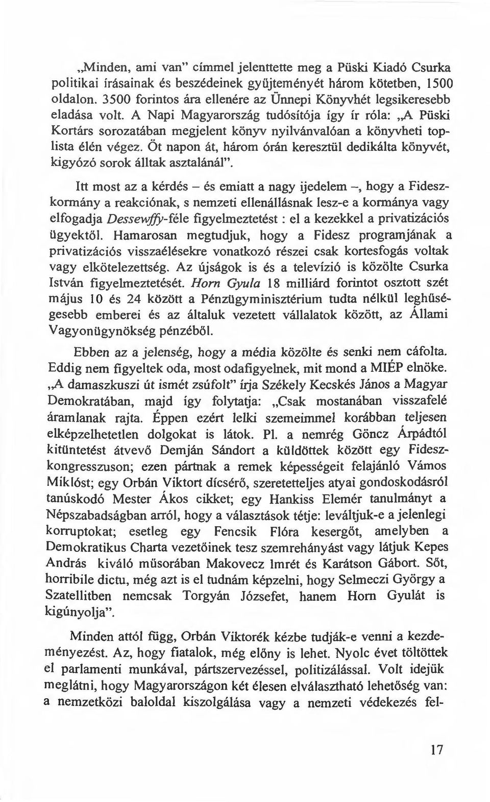 A Napi Magyarország tudósítója így ír róla:,,a Püski Kortárs sorozatában megjelent könyv nyilvánvalóan a könyvheti toplista élén végez.