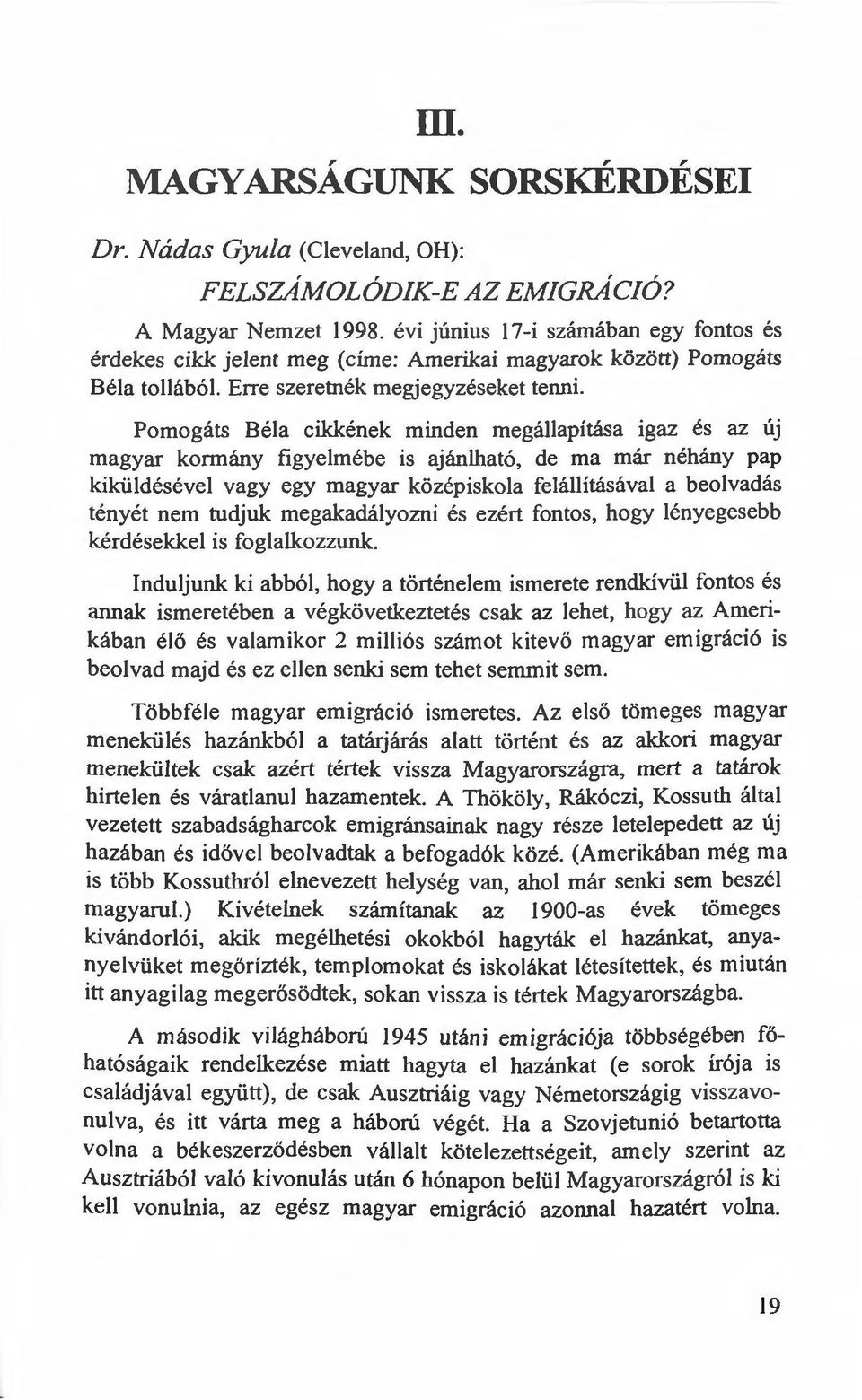 Pomogáts Béla cikkének minden megállapítása igaz és az új magyar kormány figyelmébe is ajánlható, de ma már néhány pap kiküldésével vagy egy magyar középiskola felállításával a beolvadás tényét nem