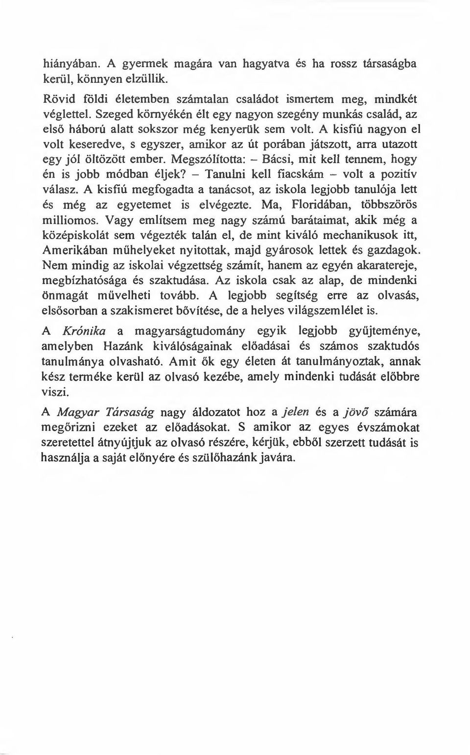 A kisfiú nagyon el volt keseredve, s egyszer, amikor az út porában játszott, arra utazott egy jól öltözött ember. Megszólította: - Bácsi, mit kell tennem, hogy én is jobb módban éljek?