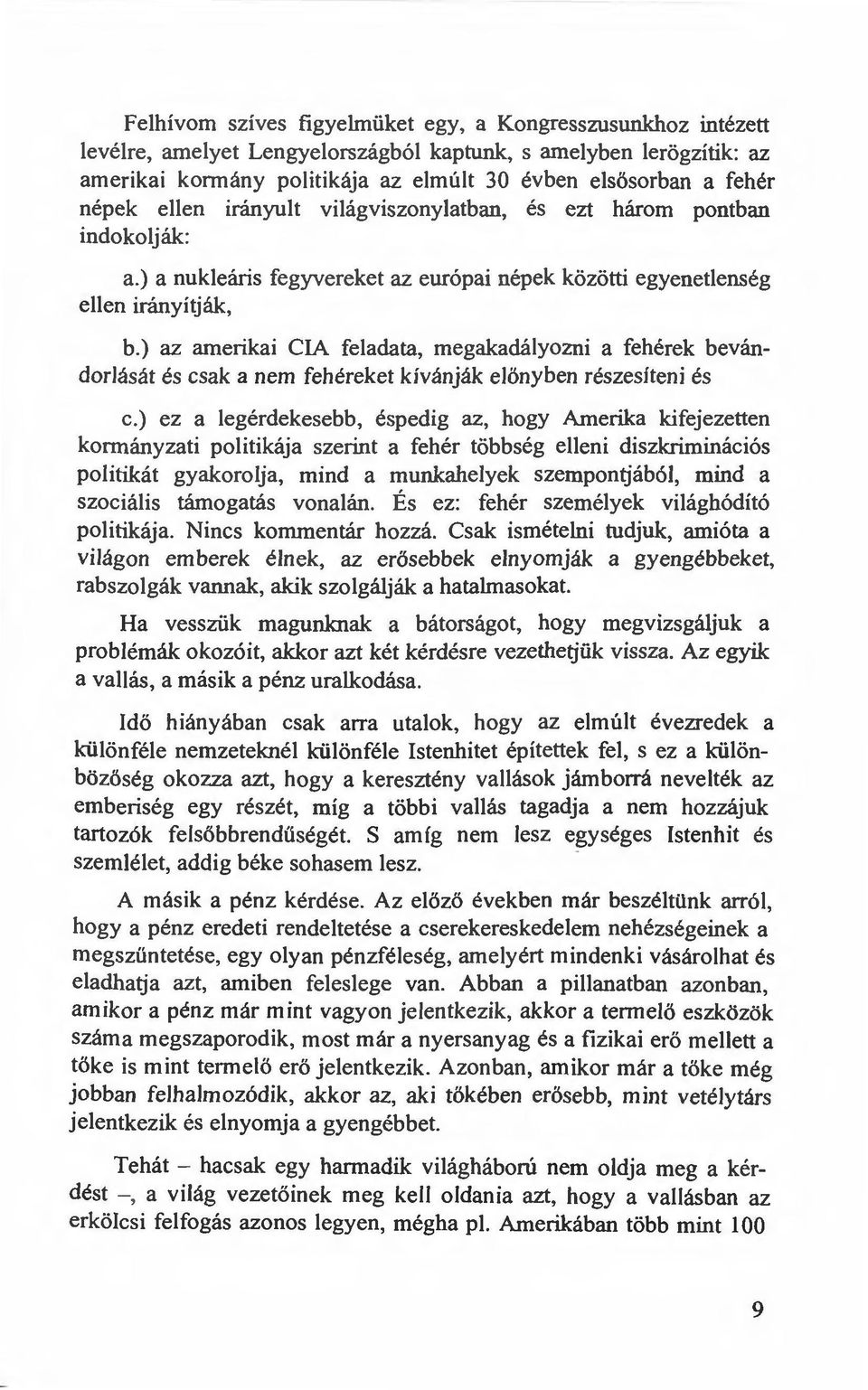 ) az amerikai CIA feladata, megakadályozni a fehérek bevándortását és csak a nem fehéreket kívánják előnyben részesíteni és c.