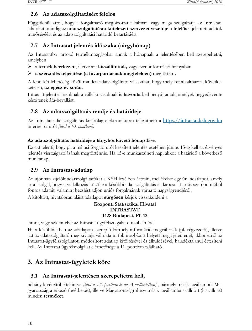 7 Az Intrastat jelentés időszaka (tárgyhónap) Az Intrastatba tartozó termékmozgásokat annak a hónapnak a jelentésében kell szerepeltetni, amelyben a termék beérkezett, illetve azt kiszállították,