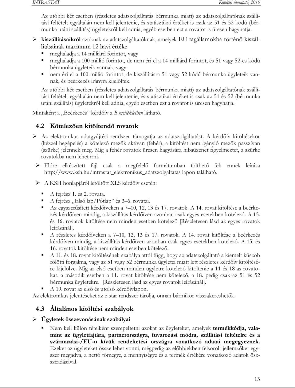 kiszállításaikról azoknak az adatszolgáltatóknak, amelyek EU tagállamokba történő kiszállításainak maximum 12 havi értéke meghaladja a 14 milliárd forintot, vagy meghaladja a 100 millió forintot, de