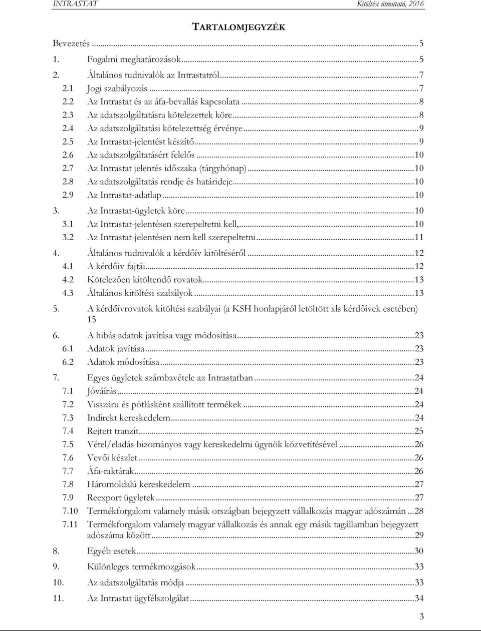 7 Az Intrastat jelentés időszaka (tárgyhónap)...10 2.8 Az adatszolgáltatás rendje és határideje...10 2.9 Az Intrastat-adatlap...10 3. Az Intrastat-ügyletek köre...10 3.1 Az Intrastat-jelentésen szerepeltetni kell,.