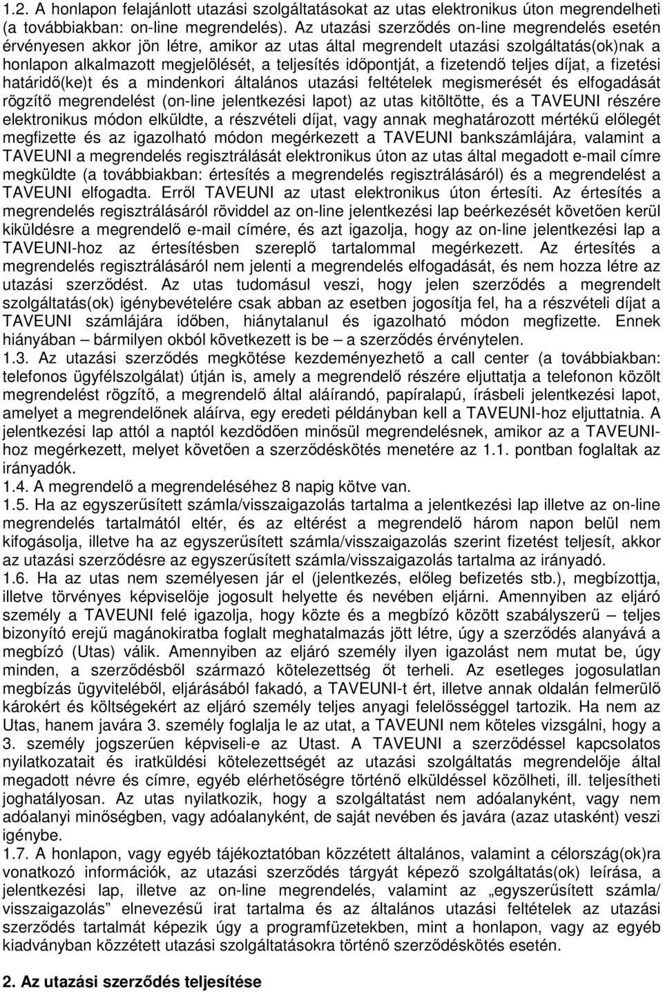 fizetendő teljes díjat, a fizetési határidő(ke)t és a mindenkori általános utazási feltételek megismerését és elfogadását rögzítő megrendelést (on-line jelentkezési lapot) az utas kitöltötte, és a