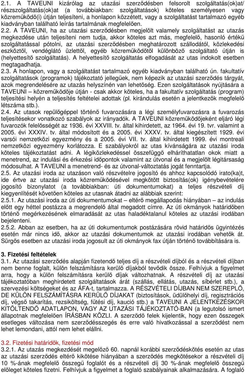 2. A TAVEUNI, ha az utazási szerződésben megjelölt valamely szolgáltatást az utazás megkezdése után teljesíteni nem tudja, akkor köteles azt más, megfelelő, hasonló értékű szolgáltatással pótolni, az