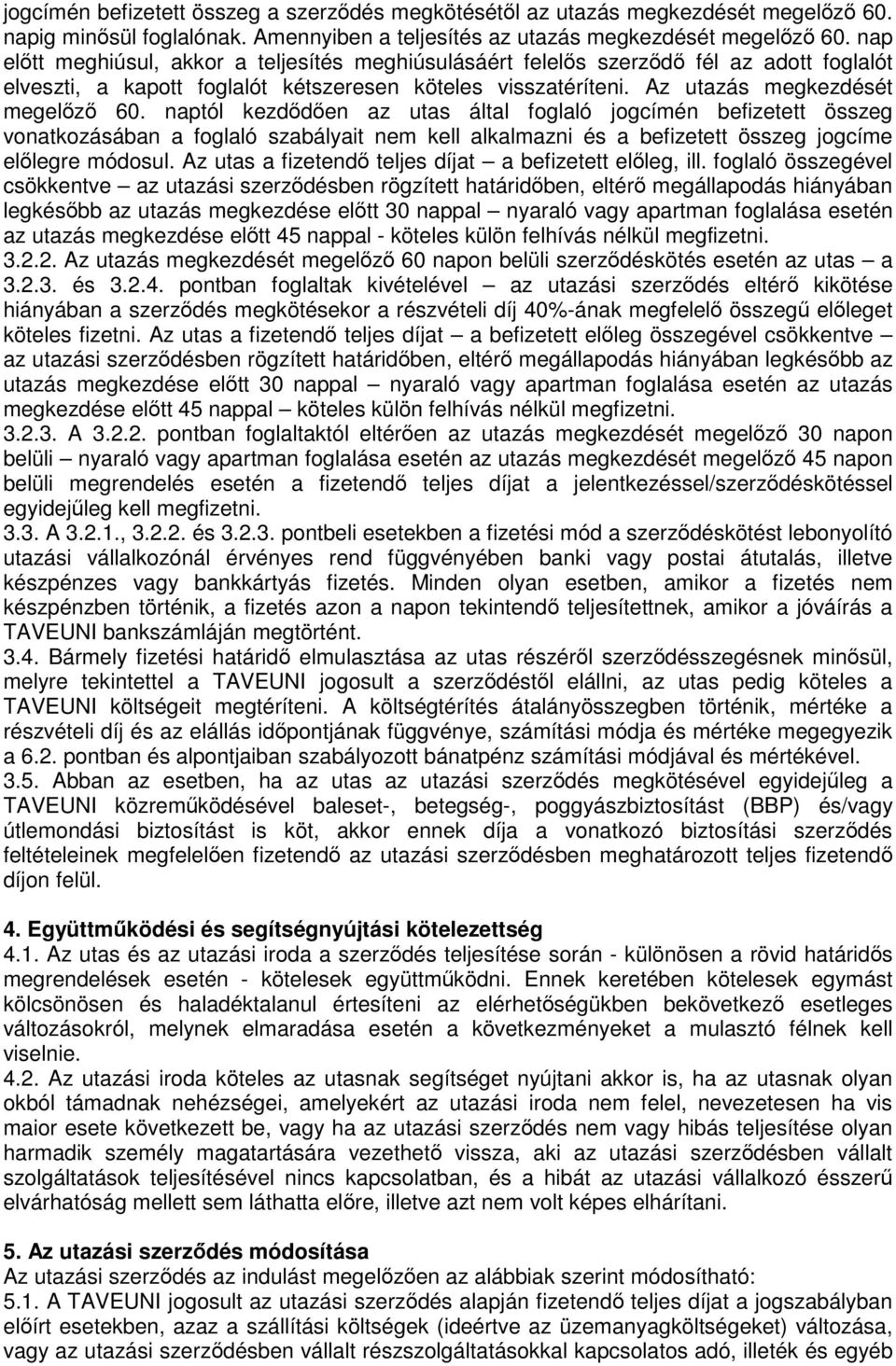 naptól kezdődően az utas által foglaló jogcímén befizetett összeg vonatkozásában a foglaló szabályait nem kell alkalmazni és a befizetett összeg jogcíme előlegre módosul.