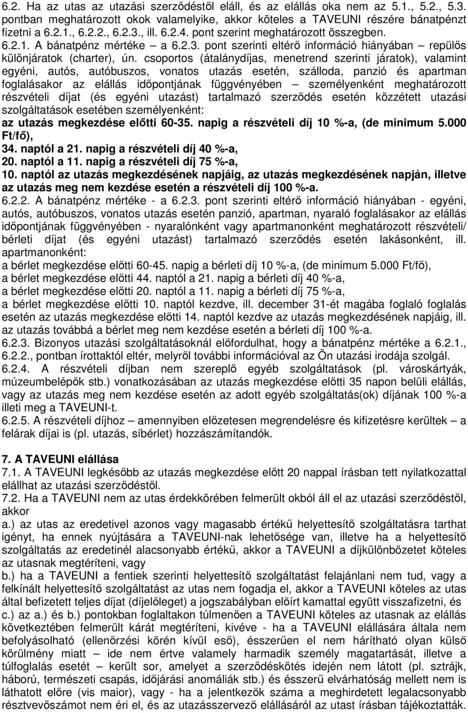 csoportos (átalánydíjas, menetrend szerinti járatok), valamint egyéni, autós, autóbuszos, vonatos utazás esetén, szálloda, panzió és apartman foglalásakor az elállás időpontjának függvényében
