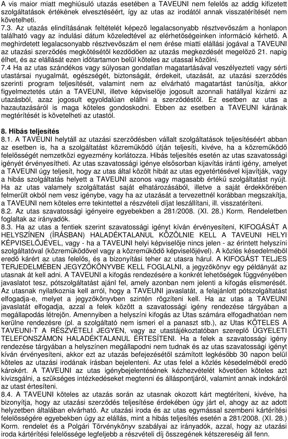 A meghirdetett legalacsonyabb résztvevőszám el nem érése miatti elállási jogával a TAVEUNI az utazási szerződés megkötésétől kezdődően az utazás megkezdését megelőző 21.