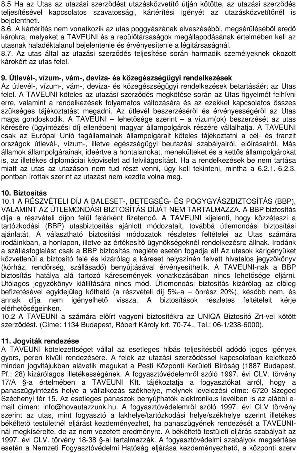 bejelentenie és érvényesítenie a légitársaságnál. 8.7. Az utas által az utazási szerződés teljesítése során harmadik személyeknek okozott károkért az utas felel. 9.