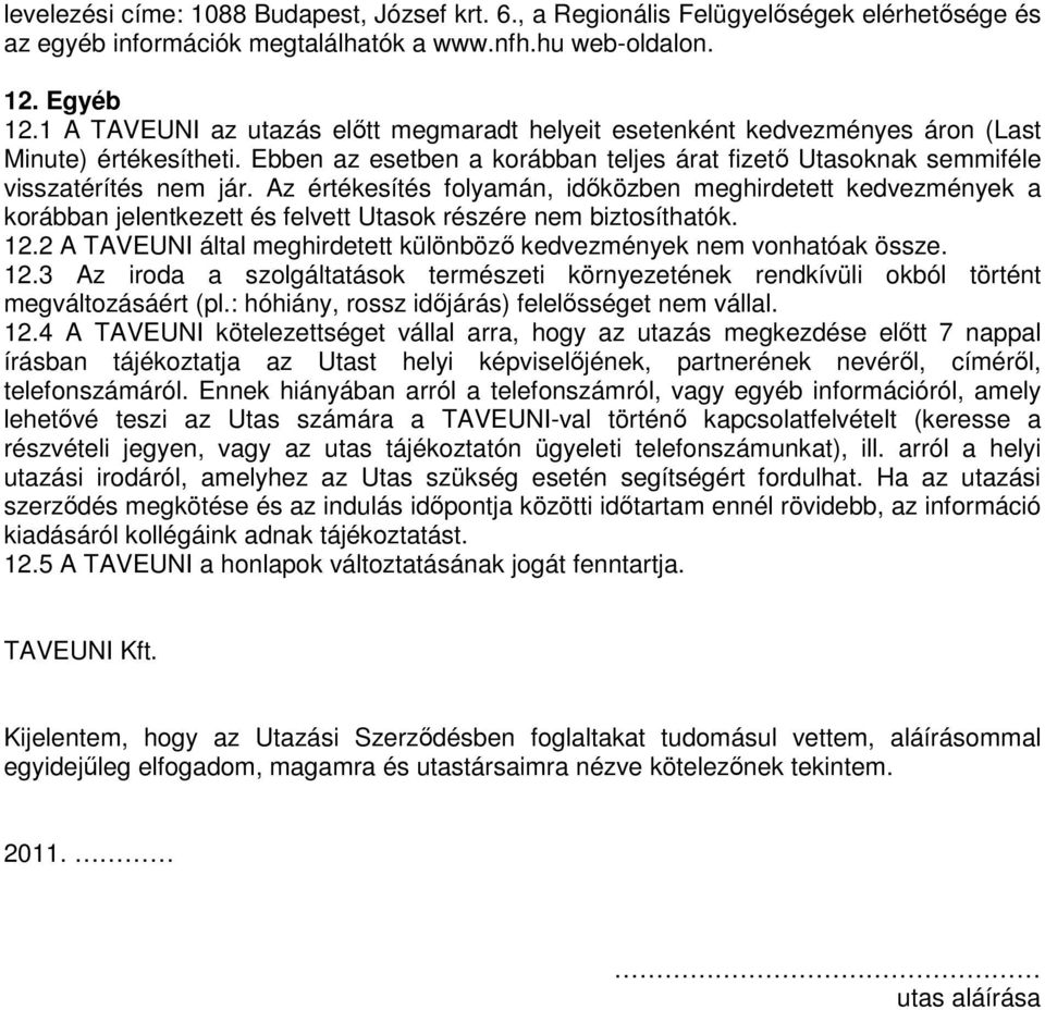 Az értékesítés folyamán, időközben meghirdetett kedvezmények a korábban jelentkezett és felvett Utasok részére nem biztosíthatók. 12.