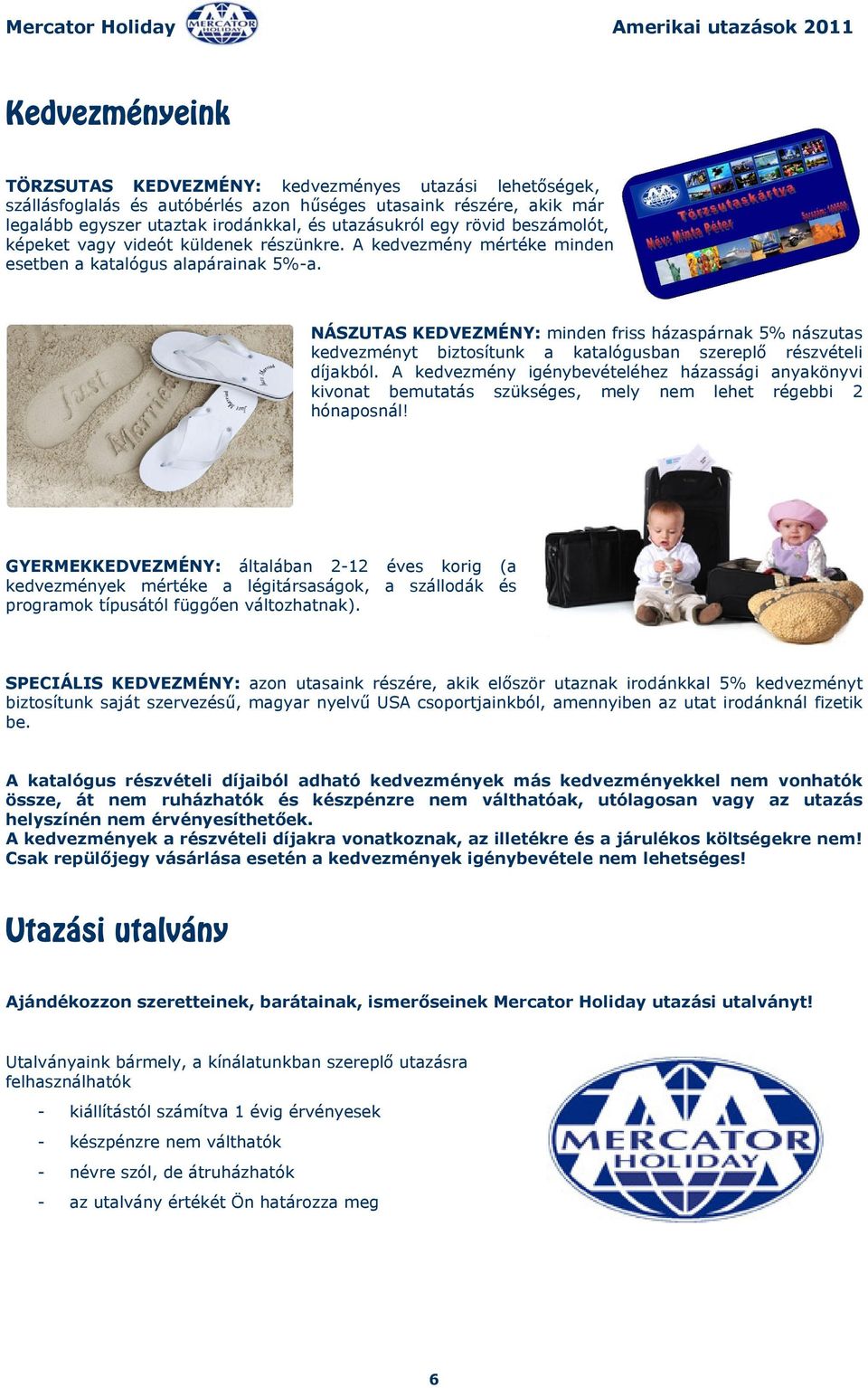 NÁSZUTAS KEDVEZMÉNY: minden friss házaspárnak 5% nászutas kedvezményt biztosítunk a katalógusban szereplő részvételi díjakból.