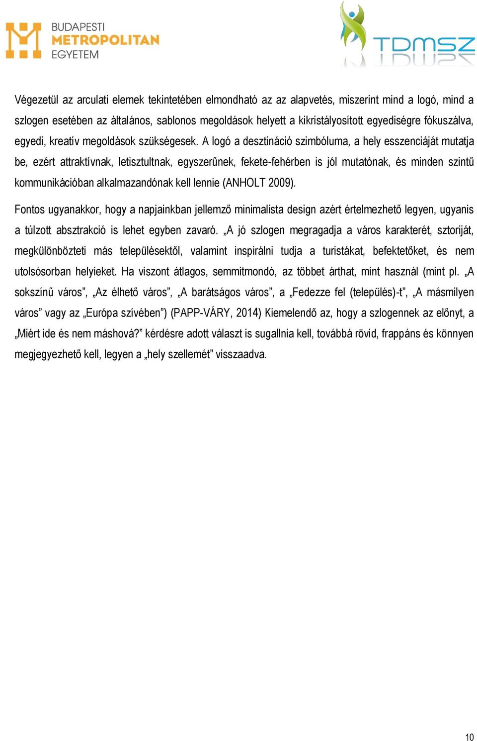 A logó a desztináció szimbóluma, a hely esszenciáját mutatja be, ezért attraktívnak, letisztultnak, egyszerűnek, fekete-fehérben is jól mutatónak, és minden szintű kommunikációban alkalmazandónak