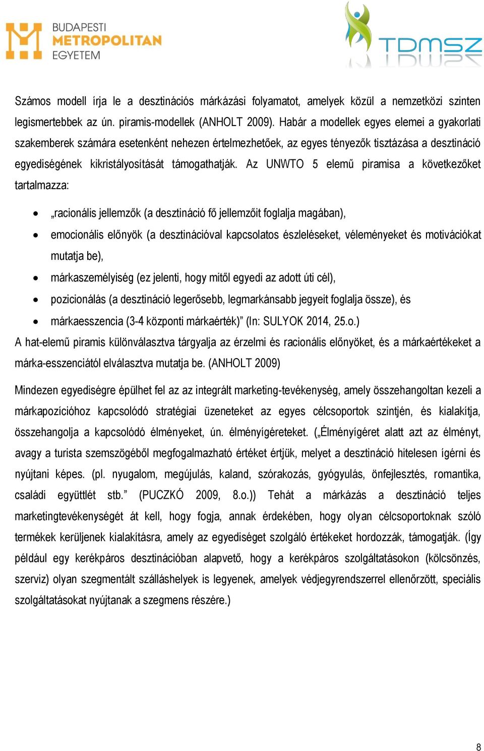 Az UNWTO 5 elemű piramisa a következőket tartalmazza: racionális jellemzők (a desztináció fő jellemzőit foglalja magában), emocionális előnyök (a desztinációval kapcsolatos észleléseket, véleményeket