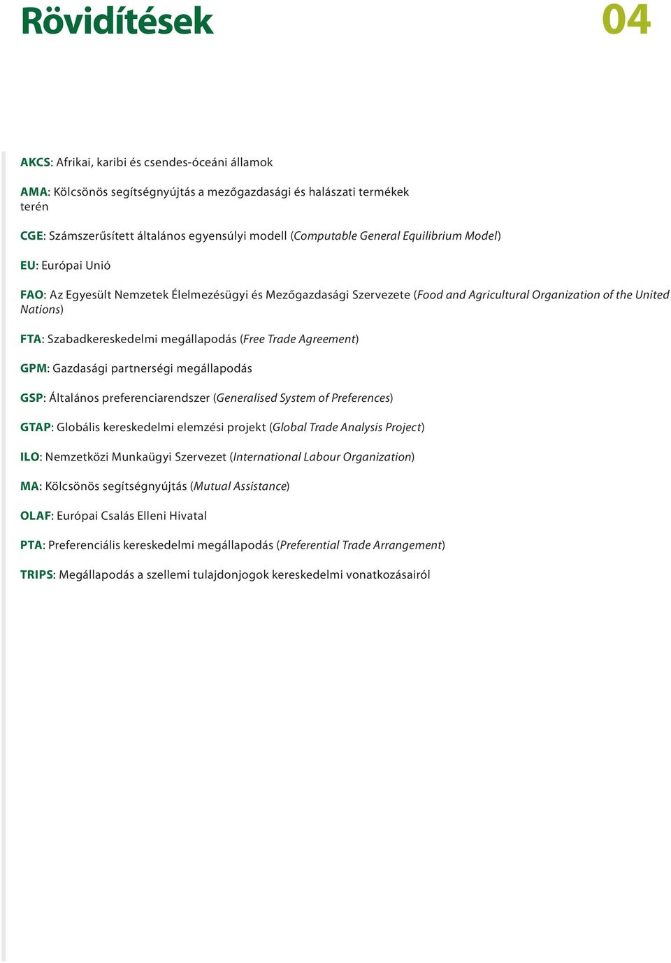 megállapodás (Free Trade Agreement) GPM: Gazdasági partnerségi megállapodás GSP: Általános preferenciarendszer (Generalised System of Preferences) GTAP: Globális kereskedelmi elemzési projekt (Global