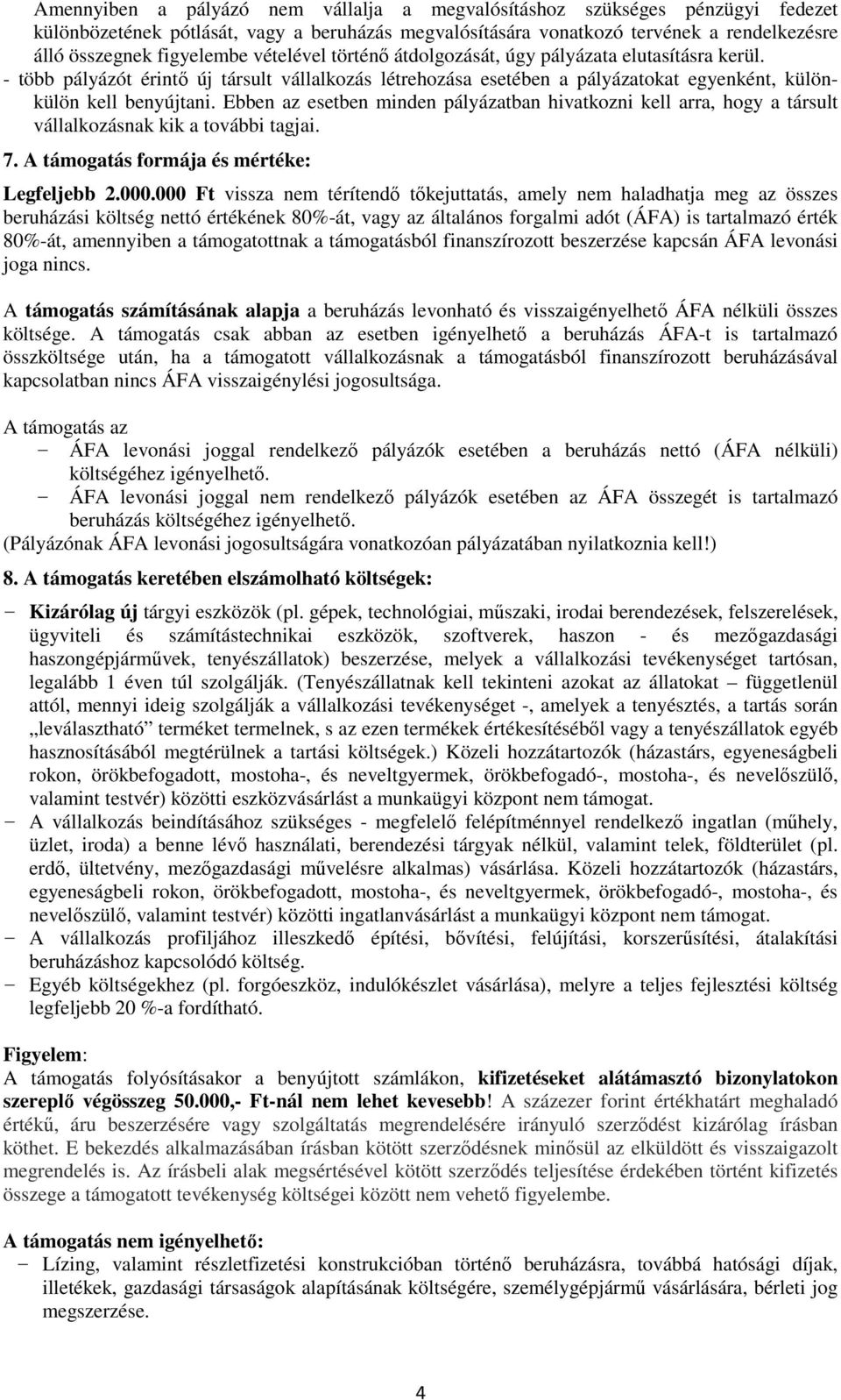 Ebben az esetben minden pályázatban hivatkozni kell arra, hogy a társult vállalkozásnak kik a további tagjai. 7. A támogatás formája és mértéke: Legfeljebb 2.000.