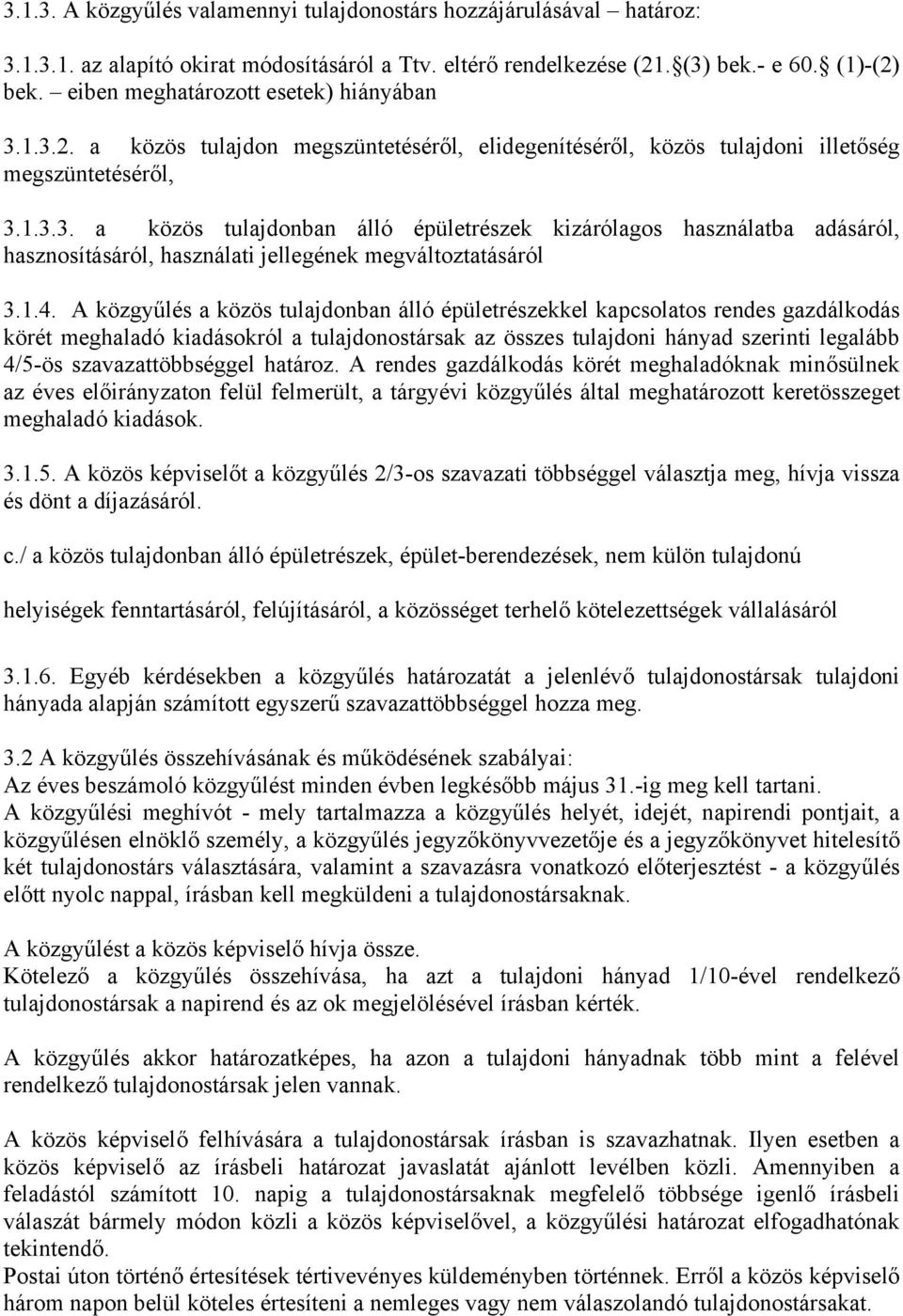 1.4. A közgyűlés a közös tulajdonban álló épületrészekkel kapcsolatos rendes gazdálkodás körét meghaladó kiadásokról a tulajdonostársak az összes tulajdoni hányad szerinti legalább 4/5-ös