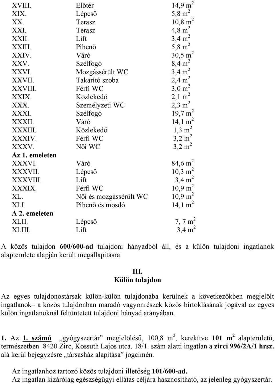 Közlekedő 1,3 m 2 XXXIV. Férfi WC 3,2 m 2 XXXV. Női WC 3,2 m 2 Az 1. emeleten XXXVI. Váró 84,6 m 2 XXXVII. Lépcső 10,3 m 2 XXXVIII. Lift 3,4 m 2 XXXIX. Férfi WC 10,9 m 2 XL.