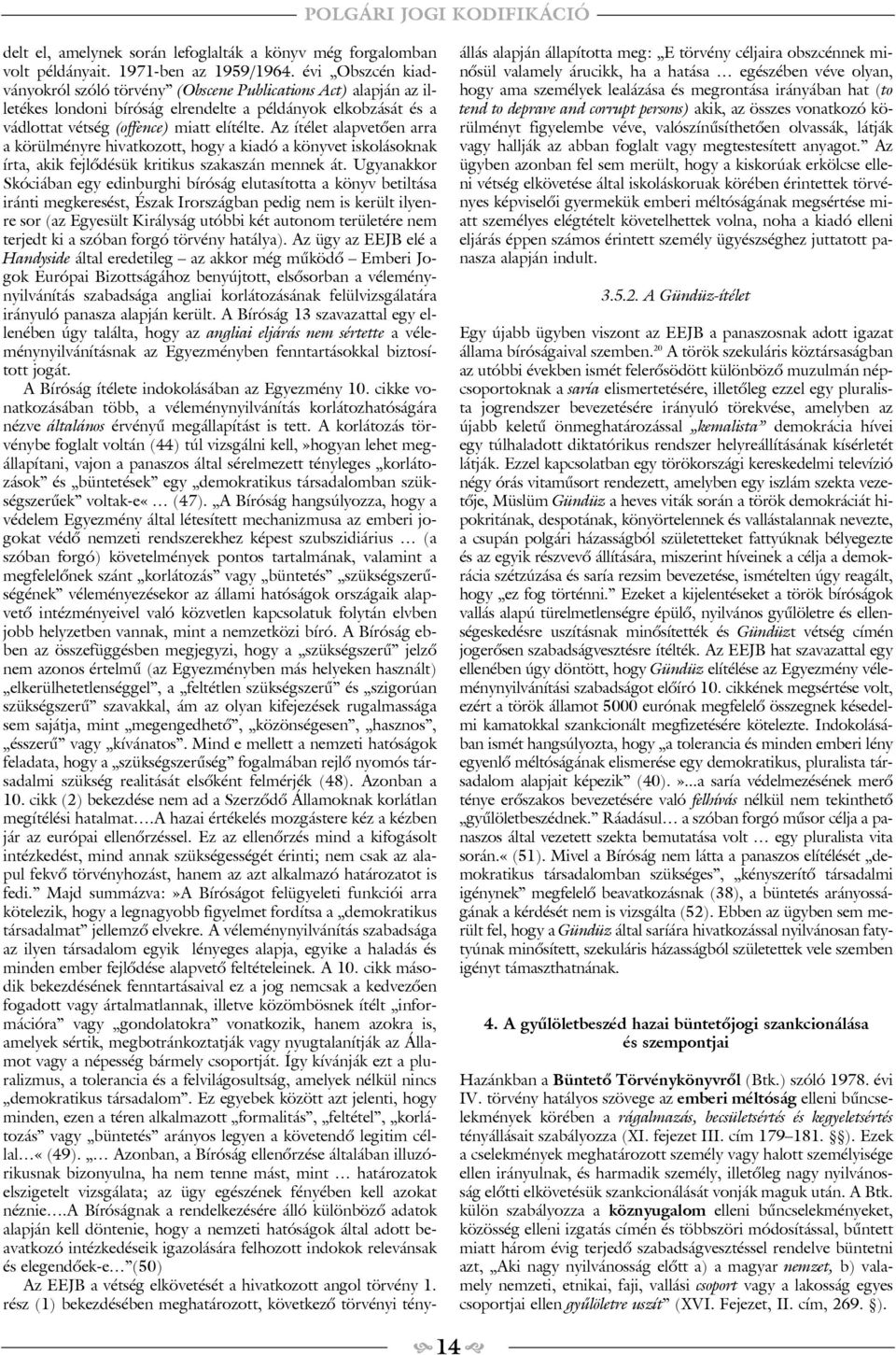 Az ítélet alapvetõen arra a körülményre hivatkozott, hogy a kiadó a könyvet iskolásoknak írta, akik fejlõdésük kritikus szakaszán mennek át.