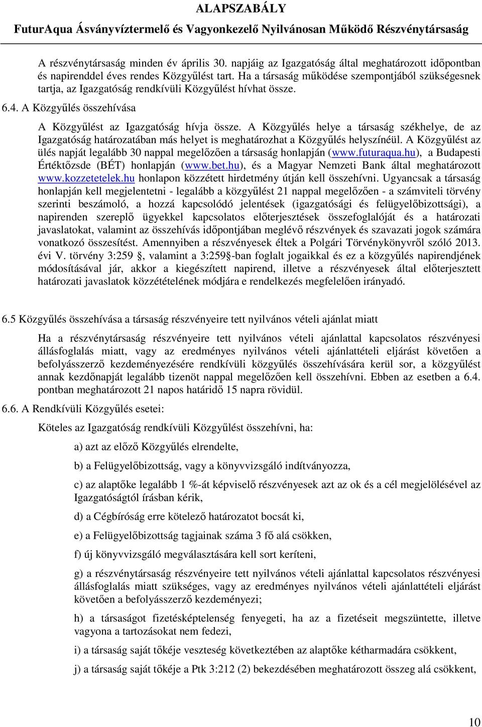 A Közgyűlés helye a társaság székhelye, de az Igazgatóság határozatában más helyet is meghatározhat a Közgyűlés helyszínéül.