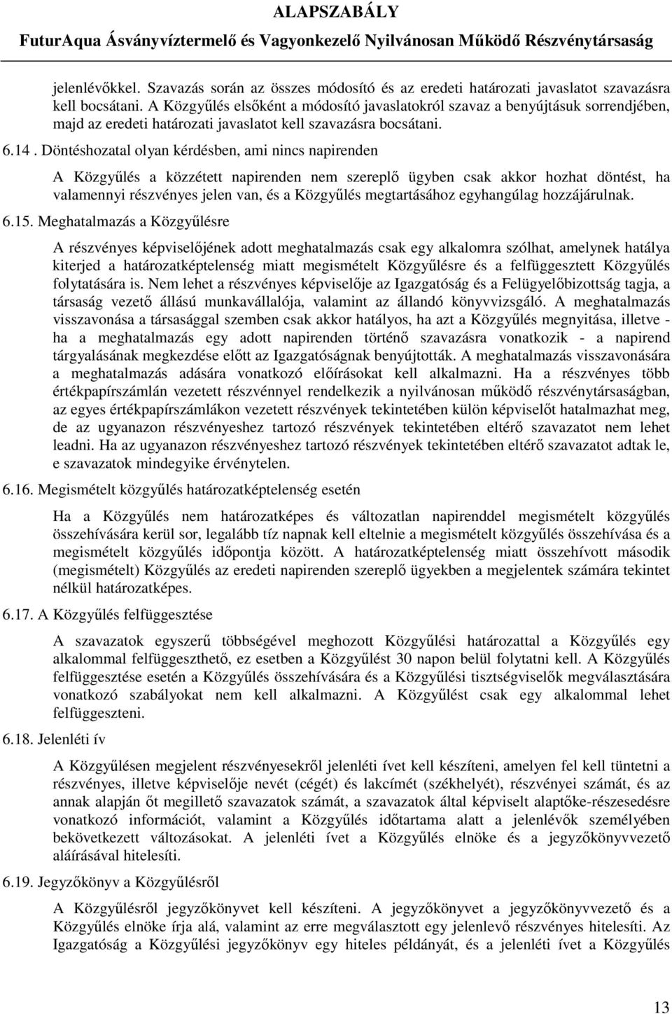 Döntéshozatal olyan kérdésben, ami nincs napirenden A Közgyűlés a közzétett napirenden nem szereplő ügyben csak akkor hozhat döntést, ha valamennyi részvényes jelen van, és a Közgyűlés megtartásához