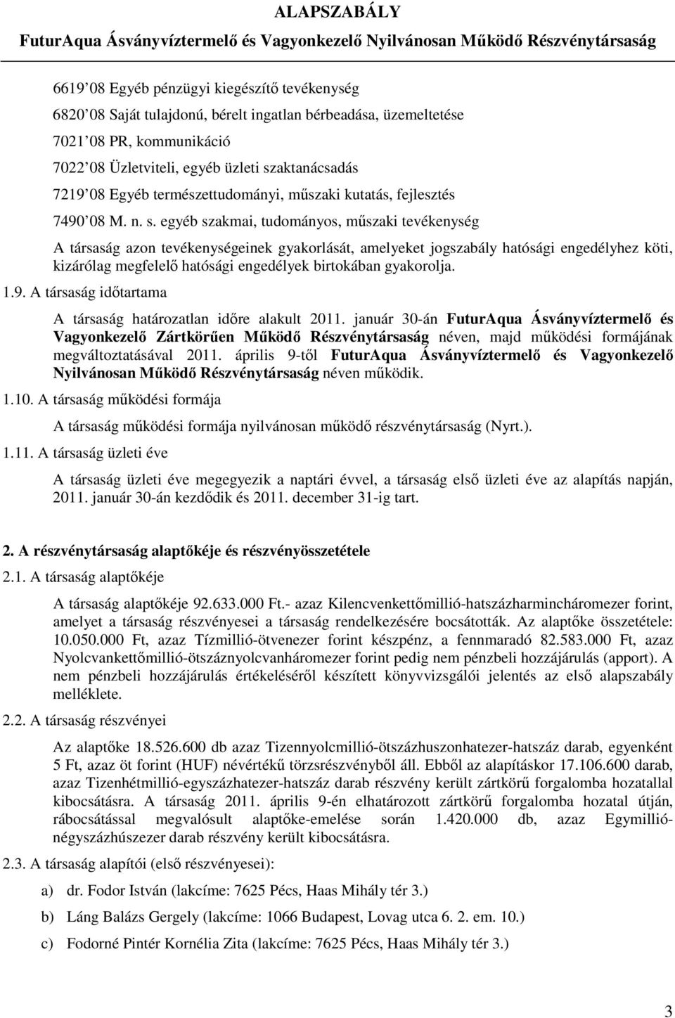 egyéb szakmai, tudományos, műszaki tevékenység A társaság azon tevékenységeinek gyakorlását, amelyeket jogszabály hatósági engedélyhez köti, kizárólag megfelelő hatósági engedélyek birtokában