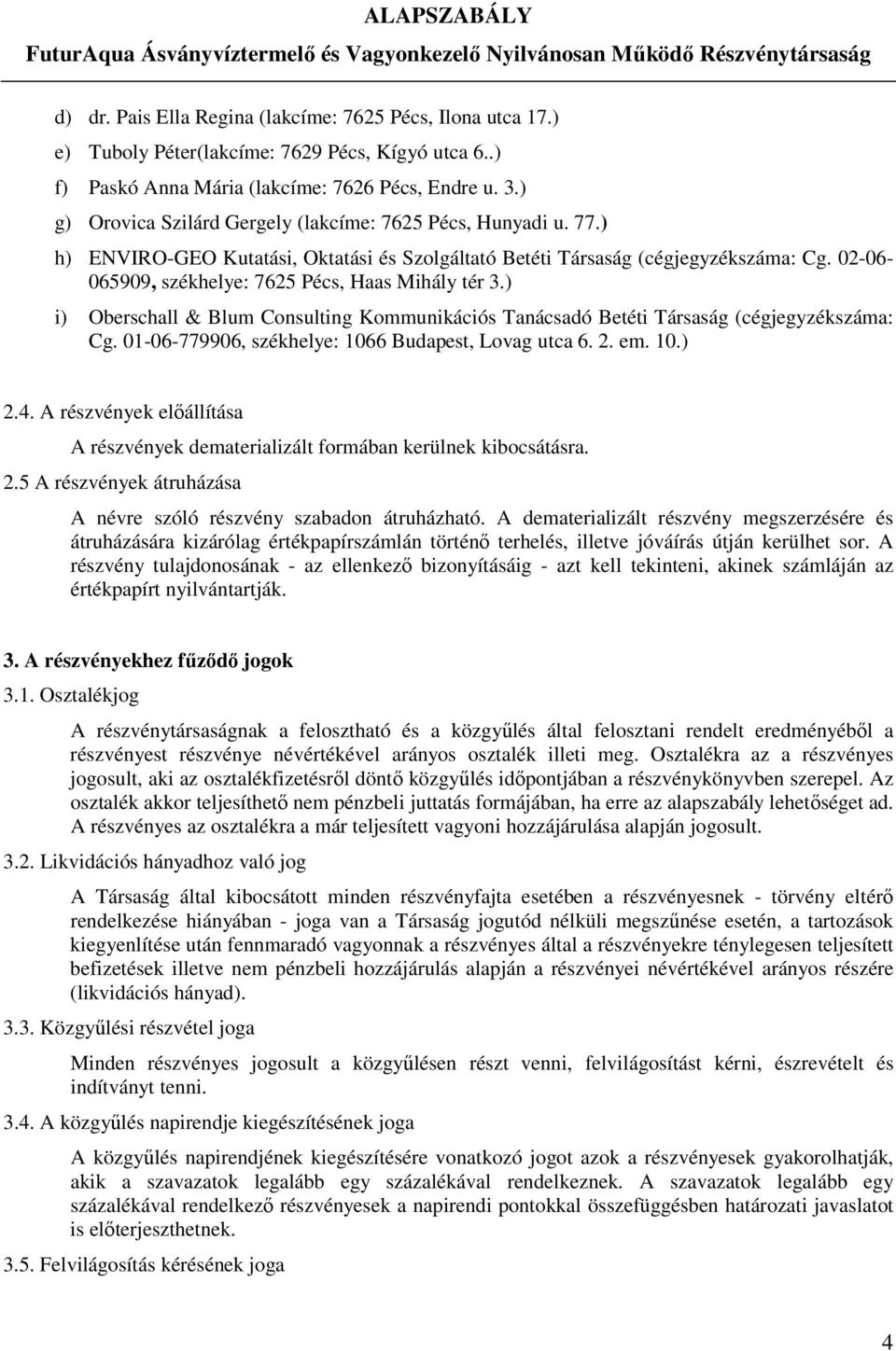 02-06- 065909, székhelye: 7625 Pécs, Haas Mihály tér 3.) i) Oberschall & Blum Consulting Kommunikációs Tanácsadó Betéti Társaság (cégjegyzékszáma: Cg.