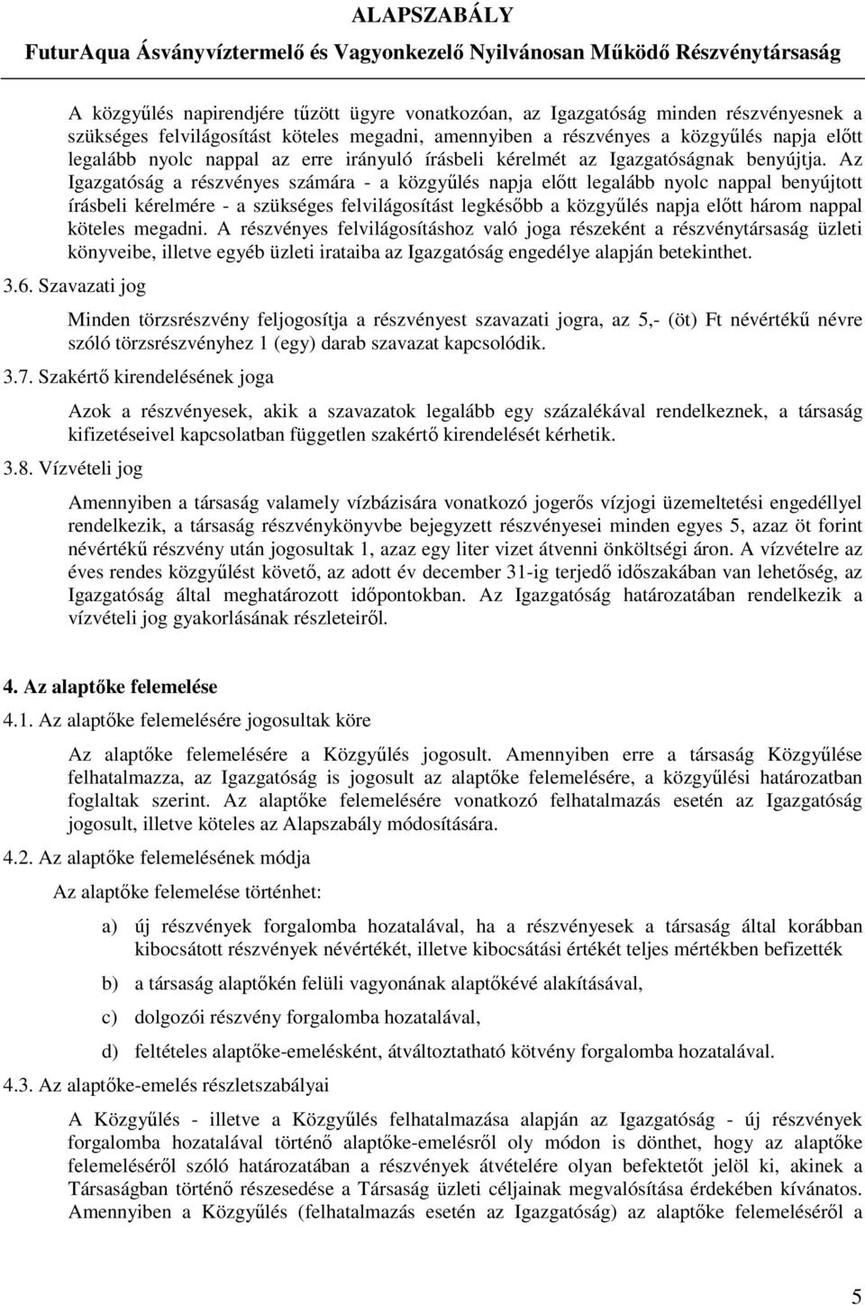 Az Igazgatóság a részvényes számára - a közgyűlés napja előtt legalább nyolc nappal benyújtott írásbeli kérelmére - a szükséges felvilágosítást legkésőbb a közgyűlés napja előtt három nappal köteles