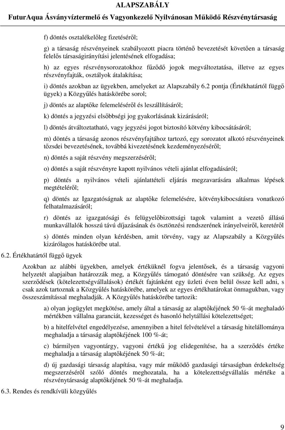 2 pontja (Értékhatártól függő ügyek) a Közgyűlés hatáskörébe sorol; j) döntés az alaptőke felemeléséről és leszállításáról; k) döntés a jegyzési elsőbbségi jog gyakorlásának kizárásáról; l) döntés