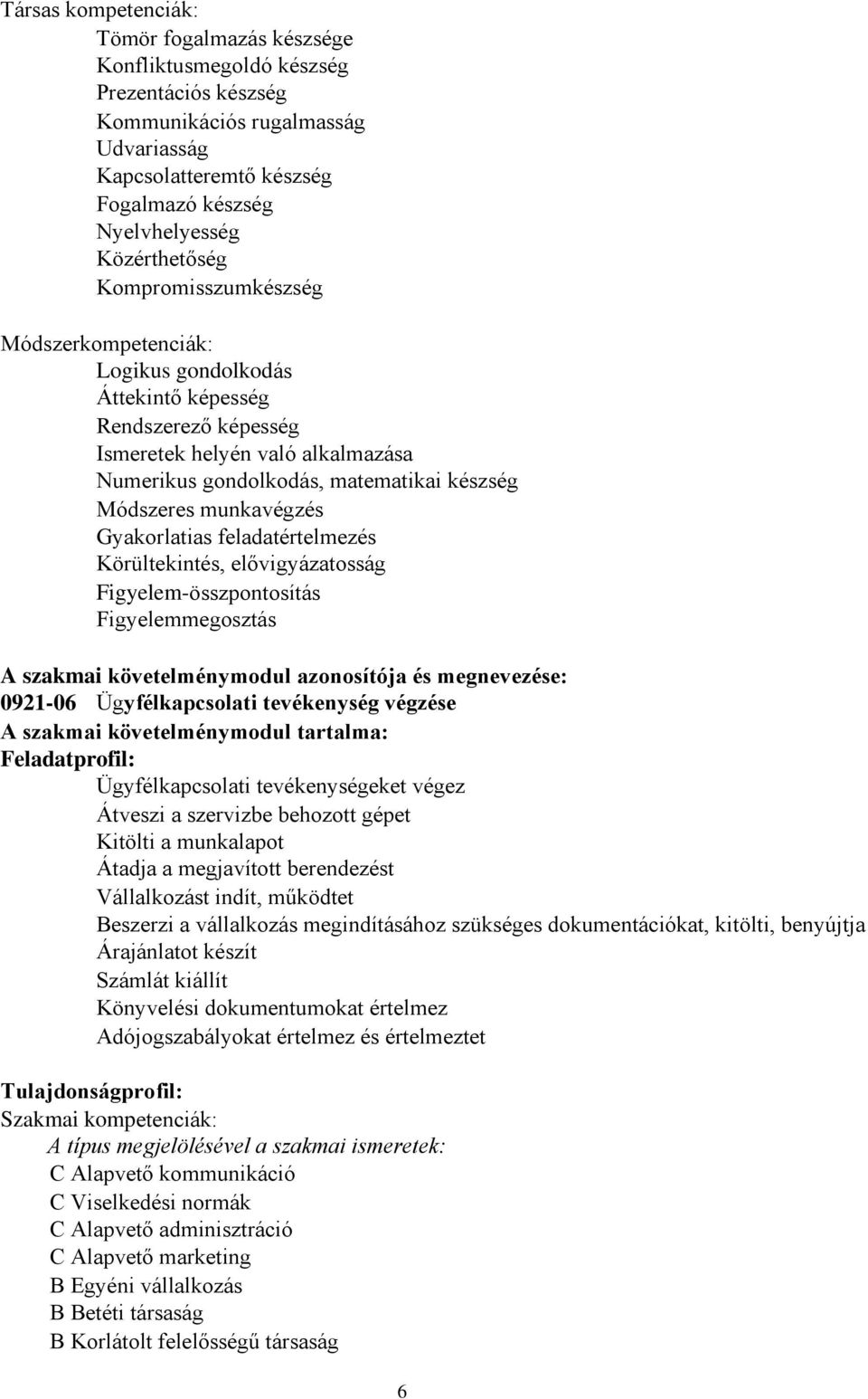 Módszeres munkavégzés Gyakorlatias feladatértelmezés Körültekintés, elővigyázatosság Figyelemösszpontosítás Figyelemmegosztás A szakmai követelménymodul azonosítója és megnevezése: 092106