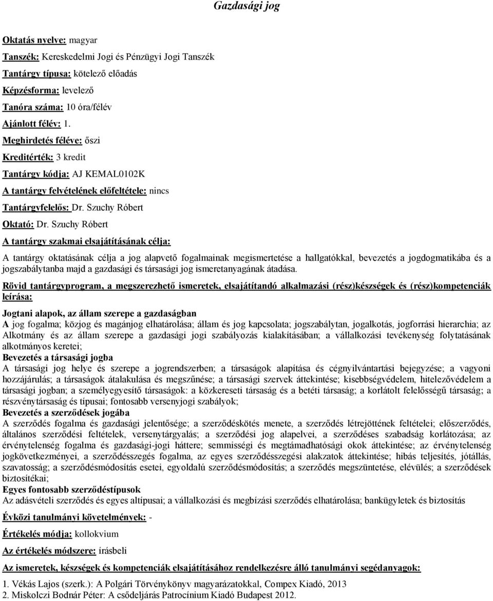 Szuchy Róbert A tantárgy oktatásának célja a jog alapvető fogalmainak megismertetése a hallgatókkal, bevezetés a jogdogmatikába és a jogszabálytanba majd a gazdasági és társasági jog ismeretanyagának