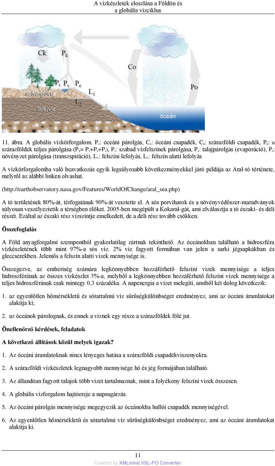 t: növényzet párolgása (transzspiráció), L 1: felszíni lefolyás, L 2: felszín alatti lefolyás A vízkörforgalomba való beavatkozás egyik legsúlyosabb következményekkel járó példája az Aral-tó