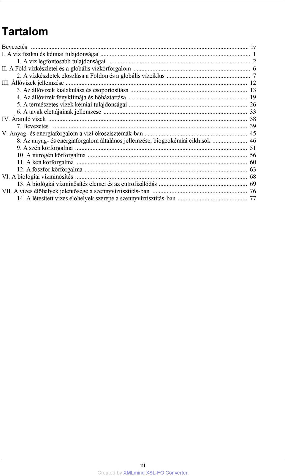 A természetes vizek kémiai tulajdonságai... 26 6. A tavak élettájainak jellemzése... 33 IV. Áramló vizek... 38 7. Bevezetés... 39 V. Anyag- és energiaforgalom a vízi ökoszisztémák-ban... 45 8.