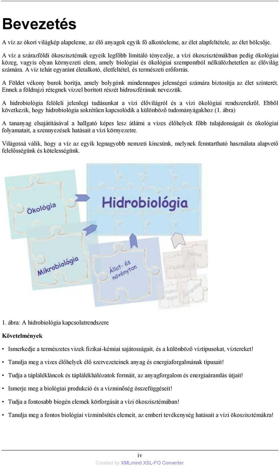 nélkülözhetetlen az élővilág számára. A víz tehát egyaránt életalkotó, életfeltétel, és természeti erőforrás.