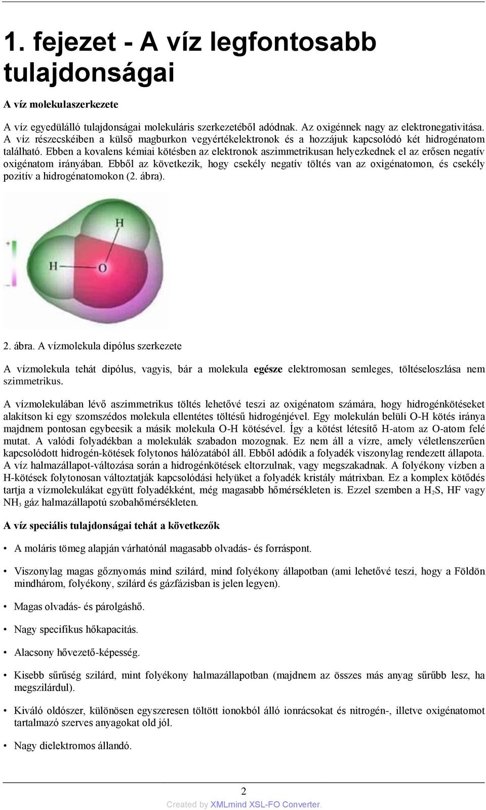 Ebben a kovalens kémiai kötésben az elektronok aszimmetrikusan helyezkednek el az erősen negatív oxigénatom irányában.