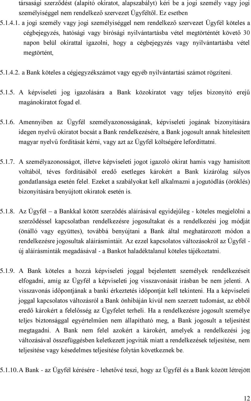 igazolni, hogy a cégbejegyzés vagy nyilvántartásba vétel megtörtént, 5.1.4.2. a Bank köteles a cégjegyzékszámot vagy egyéb nyilvántartási számot rögzíteni. 5.1.5. A képviseleti jog igazolására a Bank közokiratot vagy teljes bizonyító erejű magánokiratot fogad el.