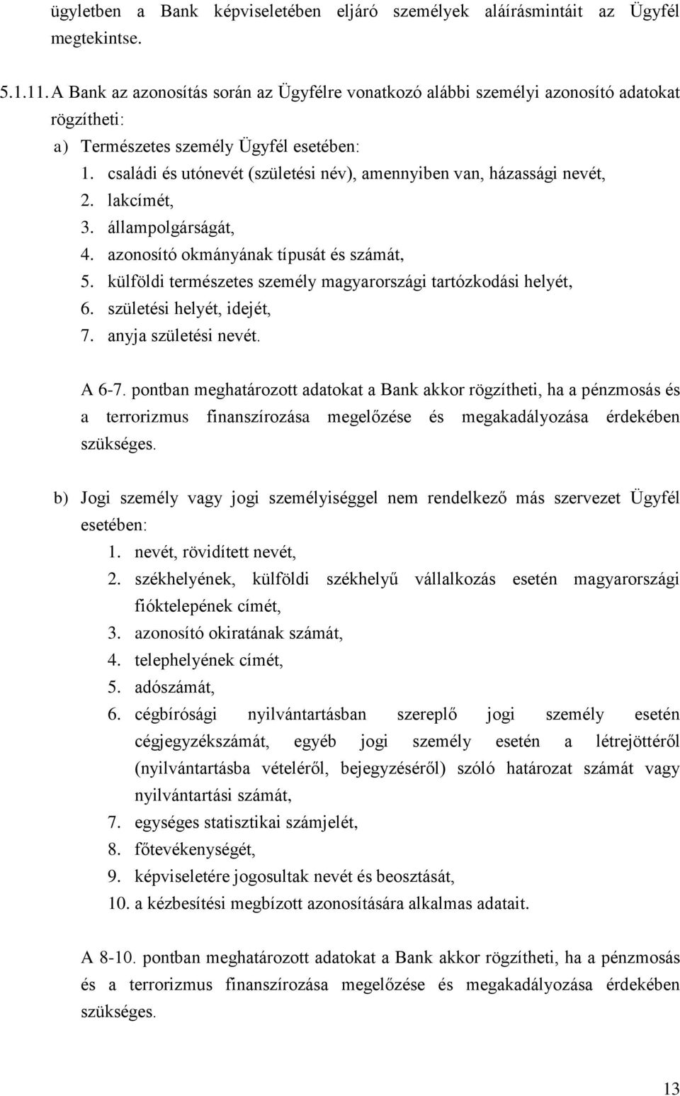 családi és utónevét (születési név), amennyiben van, házassági nevét, 2. lakcímét, 3. állampolgárságát, 4. azonosító okmányának típusát és számát, 5.