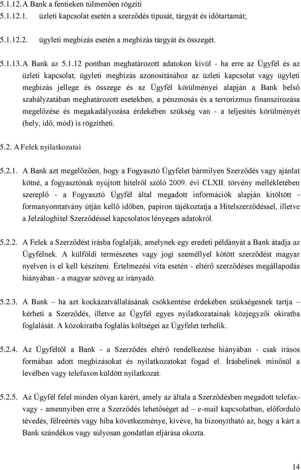 12 pontban meghatározott adatokon kívül - ha erre az Ügyfél és az üzleti kapcsolat, ügyleti megbízás azonosításához az üzleti kapcsolat vagy ügyleti megbízás jellege és összege és az Ügyfél