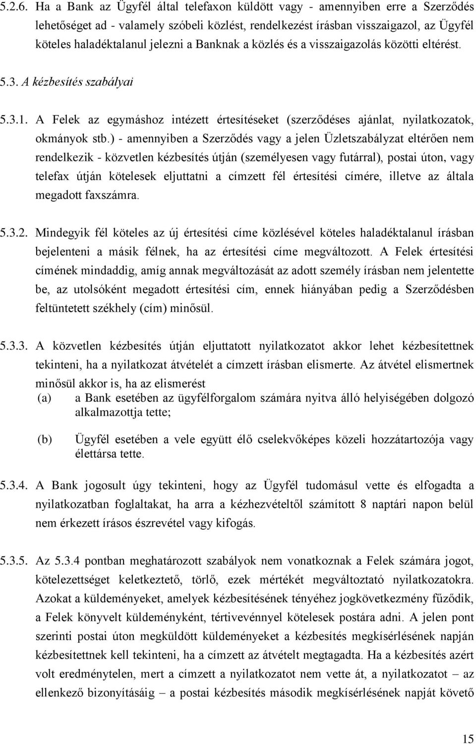 Banknak a közlés és a visszaigazolás közötti eltérést. 5.3. A kézbesítés szabályai 5.3.1. A Felek az egymáshoz intézett értesítéseket (szerződéses ajánlat, nyilatkozatok, okmányok stb.