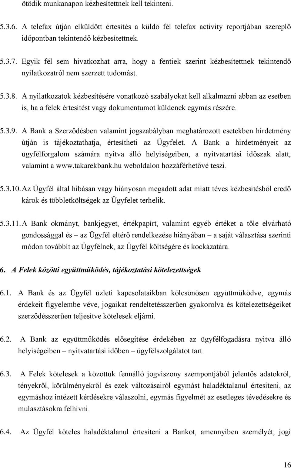 A nyilatkozatok kézbesítésére vonatkozó szabályokat kell alkalmazni abban az esetben is, ha a felek értesítést vagy dokumentumot küldenek egymás részére. 5.3.9.