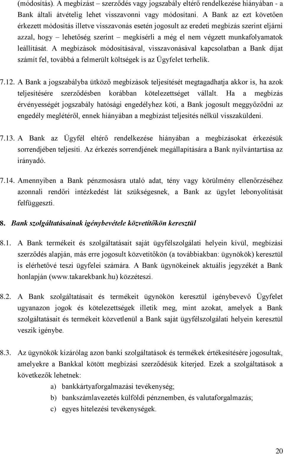 leállítását. A megbízások módosításával, visszavonásával kapcsolatban a Bank díjat számít fel, továbbá a felmerült költségek is az Ügyfelet terhelik. 7.12.