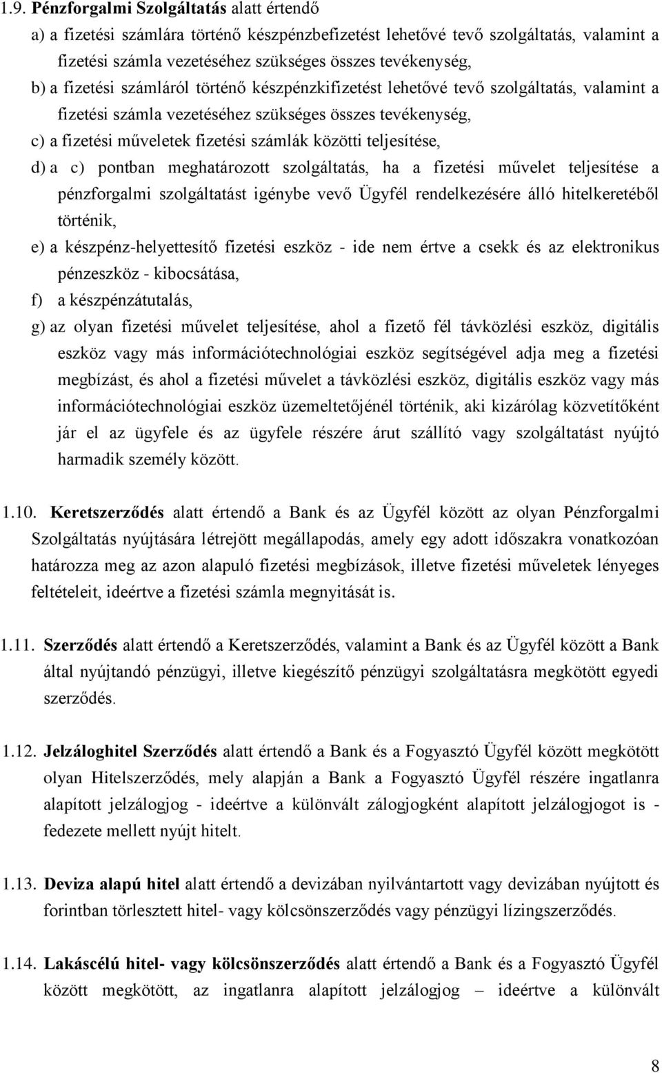teljesítése, d) a c) pontban meghatározott szolgáltatás, ha a fizetési művelet teljesítése a pénzforgalmi szolgáltatást igénybe vevő Ügyfél rendelkezésére álló hitelkeretéből történik, e) a