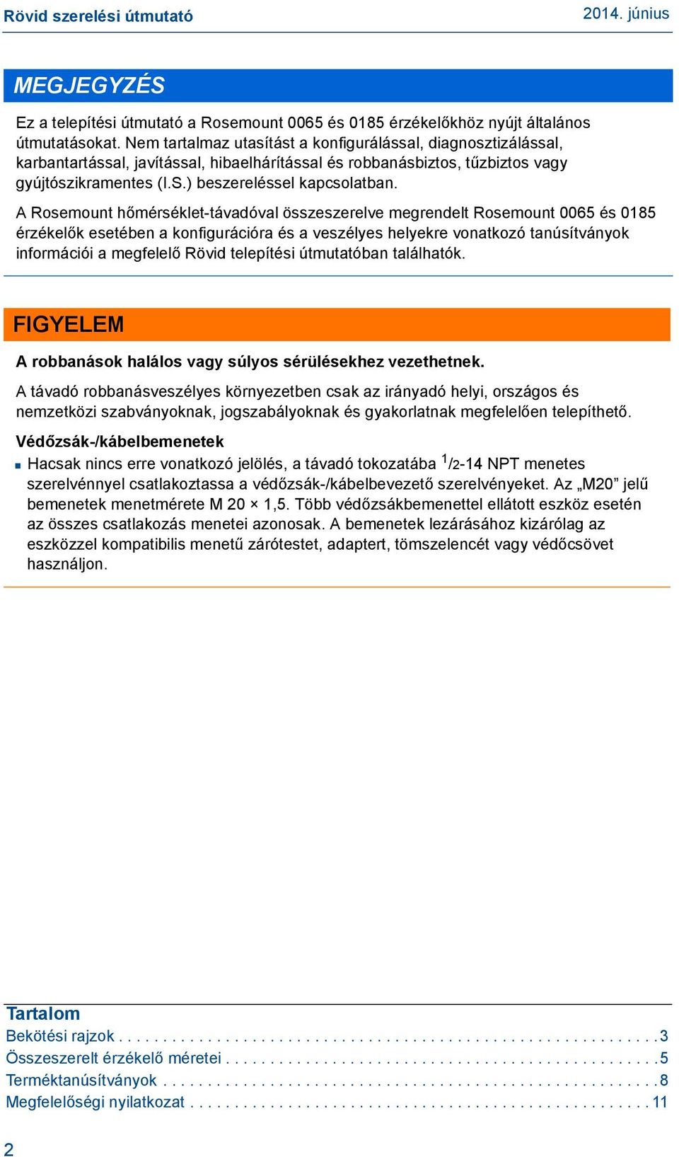 A Rosemount hőmérséklet-távadóval összeszerelve megrendelt Rosemount 0065 és 0185 érzékelők esetében a konfigurációra és a veszélyes helyekre vonatkozó tanúsítványok információi a megfelelő Rövid